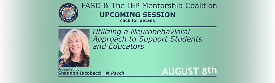 Promotional image for upcoming sessions of the FASD & The IEP Mentorship Coalition. Light green background with dark font. At the top left is the logo for the mentorship coalition. Beside this along the top in text is "FASD & The IEP Mentorship Coalition" with "Upcoming Sessions" under that. In the main body of the announcement is an image of Shannon Iacobacci with text next to it stating "August 8th", "Utilizing a Neurobehavioral Approach to Support Students and Educators", and "Presented by Shannon Iacobacci, M.Psych.".