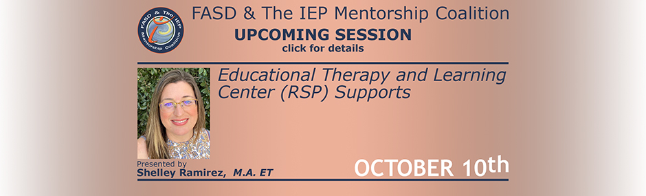 Promotional image for upcoming sessions of the FASD & The IEP Mentorship Coalition. Light brown background with dark font. At the top left is the logo for the mentorship coalition. Beside this along the top in text is "FASD & The IEP Mentorship Coalition" with "Upcoming Sessions" under that. In the main body of the announcement is an image of Shelley Ramirez with text next to it stating "October 10th", "Educational Therapy and Learning Center (RSP) Supports", and "Presented by Shelley Ramirez, M.A. ET".